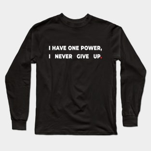 I have one power, I never give up. Long Sleeve T-Shirt